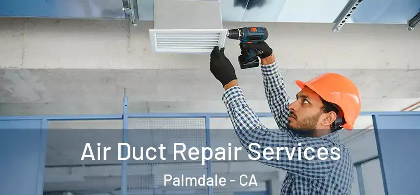 Air Duct Repair Services Palmdale - CA