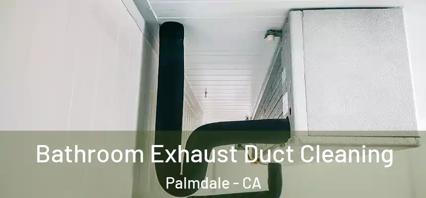 Bathroom Exhaust Duct Cleaning Palmdale - CA