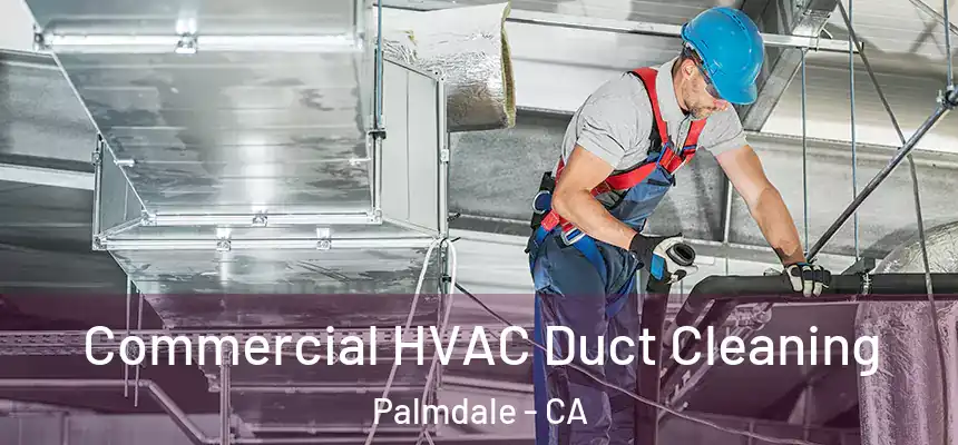 Commercial HVAC Duct Cleaning Palmdale - CA