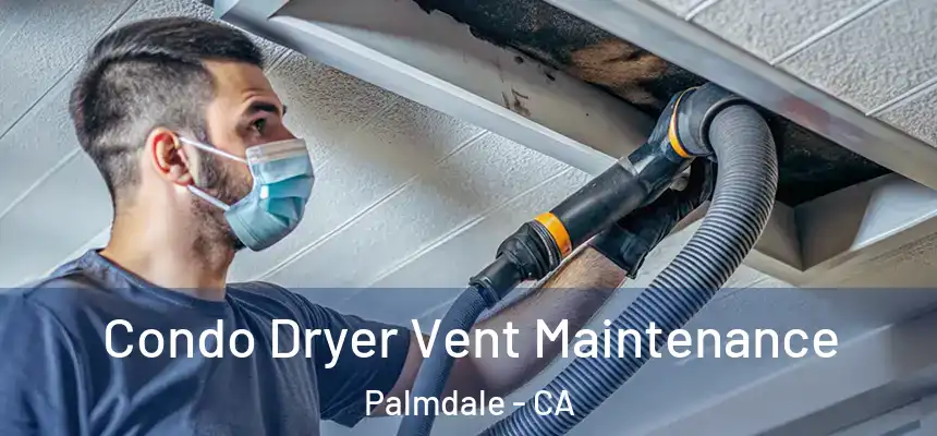 Condo Dryer Vent Maintenance Palmdale - CA