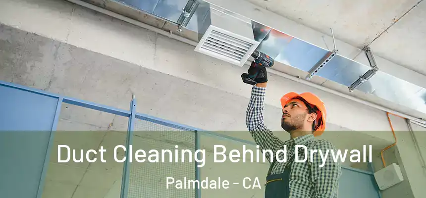 Duct Cleaning Behind Drywall Palmdale - CA