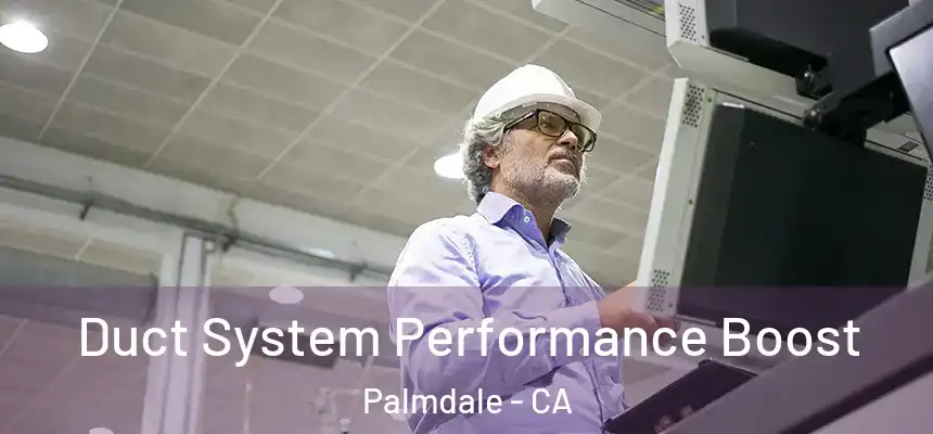 Duct System Performance Boost Palmdale - CA