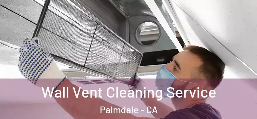 Wall Vent Cleaning Service Palmdale - CA
